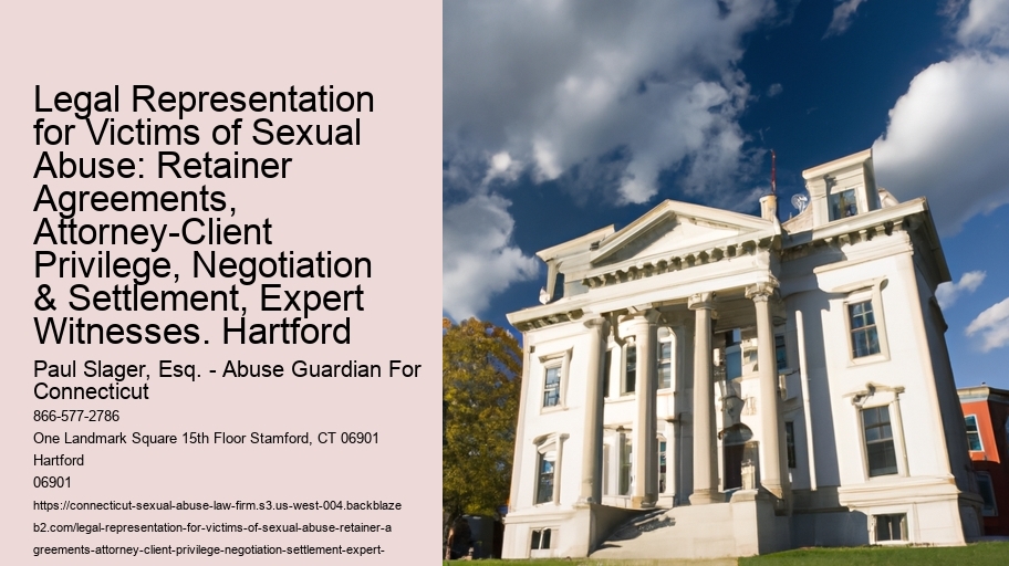 Legal Representation for Victims of Sexual Abuse: Retainer Agreements, Attorney-Client Privilege, Negotiation & Settlement, Expert Witnesses. Hartford